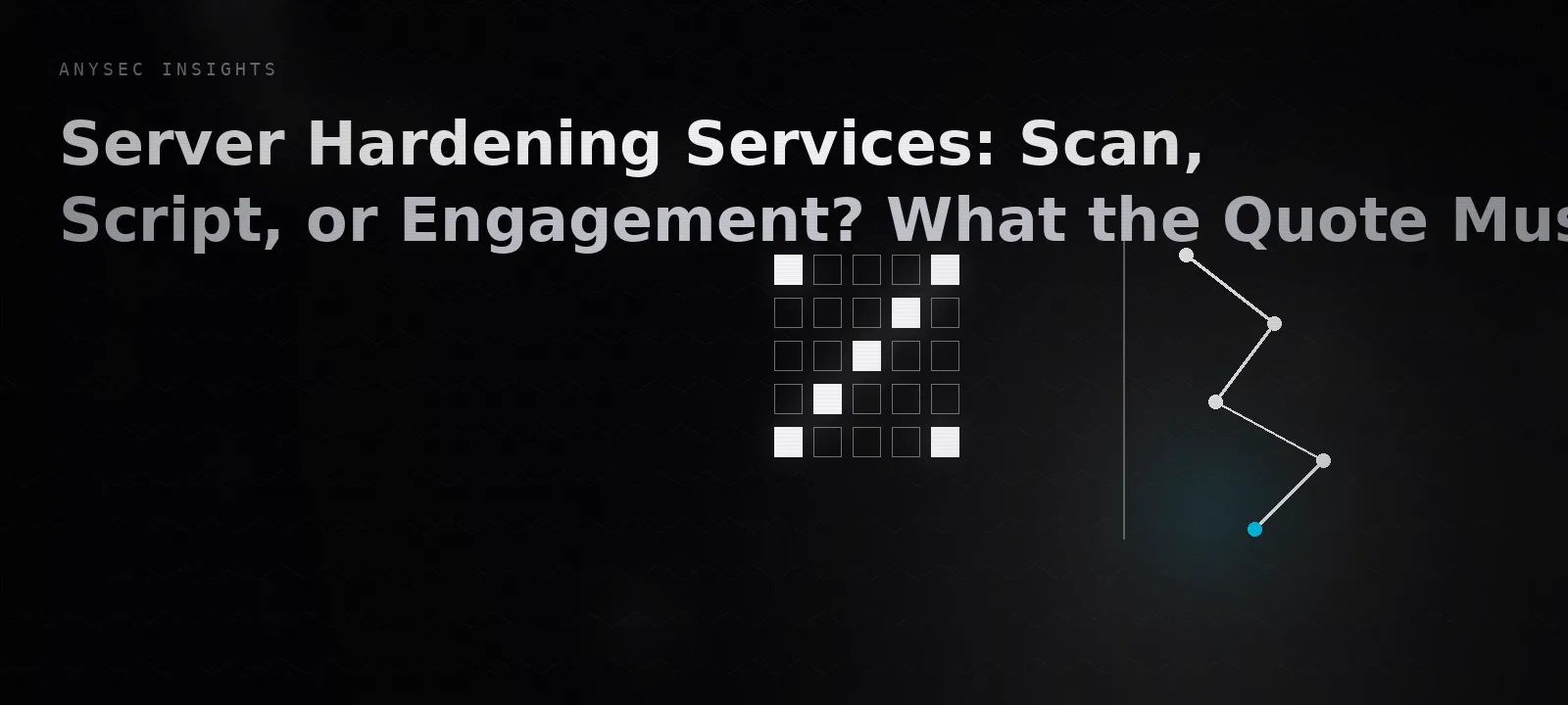 Server Hardening Services: Scan, Script, or Engagement? What the Quote Must Cover